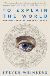To Explain the World : The Discovery of Modern Science