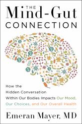 The Mind-Gut Connection : How the Hidden Conversation Within Our Bodies Impacts Our Mood, Our Choices, and Our Overall Health