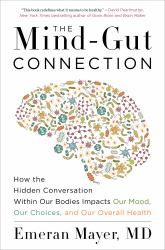 The Mind-Gut Connection : How the Hidden Conversation Within Our Bodies Impacts Our Mood, Our Choices, and Our Overall Health