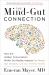 The Mind-Gut Connection : How the Hidden Conversation Within Our Bodies Impacts Our Mood, Our Choices, and Our Overall Health