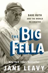The Big Fella : Babe Ruth and the World He Created