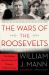 The Wars of the Roosevelts : The Ruthless Rise of America's Greatest Political Family