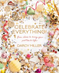 Celebrate Everything! : Fun Ideas to Bring Your Parties to Life