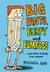 Big Pants, Burpy and Bumface : And Other Totally True Names!