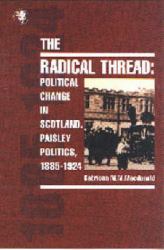 The Radical Thread : Political Change in Scotland, Paisley Politics, 1885-1924