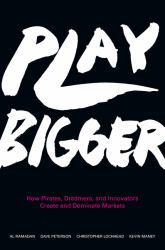 Play Bigger : How Pirates, Dreamers, and Innovators Create and Dominate Markets