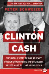 Clinton Cash : The Untold Story of How and Why Foreign Governments and Businesses Helped Make Bill and Hillary Rich