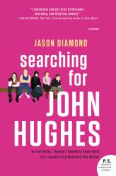 Searching for John Hughes : Or Everything I Thought I Needed to Know about Life I Learned from Watching '80s Movies