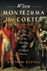 When Montezuma Met Cortés : The True Story of the Meeting That Changed History