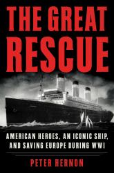 The Great Rescue : American Heroes, an Iconic Ship, and the Race to Save Europe in WWI