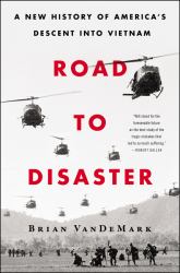 Road to Disaster : A New History of America's Descent into Vietnam