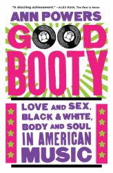 Good Booty : Love and Sex, Black and White, Body and Soul in American Music