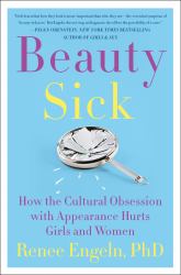 Beauty Sick : How the Cultural Obsession with Appearance Hurts Girls and Women