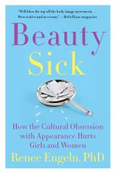 Beauty Sick : How the Cultural Obsession with Appearance Hurts Girls and Women