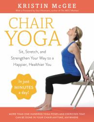 Chair Yoga : Sit, Stretch, and Strengthen Your Way to a Happier, Healthier You