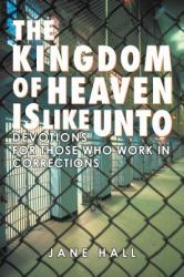 The Kingdom of Heaven Is Like Unto : Devotions for Those Who Work in Corrections