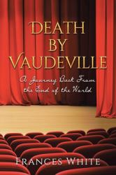Death by Vaudeville : A Journey Back from the End of the World