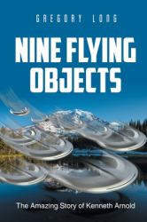 Nine Flying Objects : The Amazing Story of Kenneth Arnold