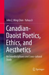 Canadian-Daoist Poetics, Ethics, and Aesthetics : An Interdisciplinary and Cross-Cultural Study