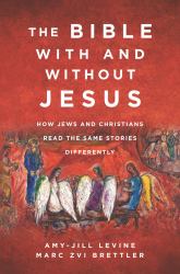The Bible with and Without Jesus : How Jews and Christians Read the Same Stories Differently