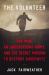 The Volunteer : One Man, an Underground Army, and the Secret Mission to Destroy Auschwitz