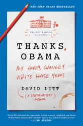Thanks, Obama : My Hopey, Changey White House Years