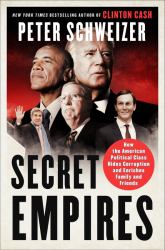 Secret Empires : How the American Political Class Hides Corruption and Enriches Family and Friends