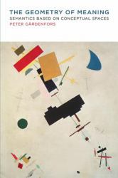 The Geometry of Meaning : Semantics Based on Conceptual Spaces