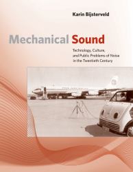 Mechanical Sound : Technology, Culture, and Public Problems of Noise in the Twentieth Century
