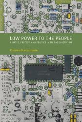 Low Power to the People : Pirates, Protest, and Politics in FM Radio Activism