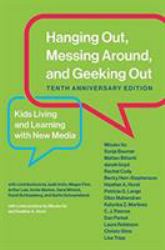Hanging Out, Messing Around, and Geeking Out, Tenth Anniversary Edition : Kids Living and Learning with New Media