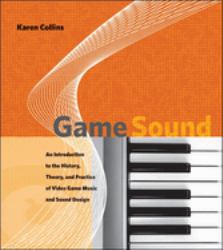 Game Sound : An Introduction to the History, Theory, and Practice of Video Game Music and Sound Design
