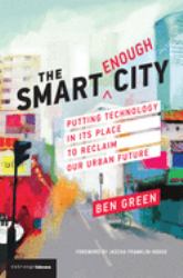 The Smart Enough City : Putting Technology in Its Place to Reclaim Our Urban Future