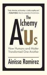 The Alchemy of Us : How Humans and Matter Transformed One Another
