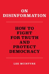 On Disinformation : How to Fight for Truth and Protect Democracy