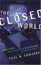 The Closed World : Computers and the Politics of Discourse in Cold War America