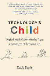 Technology's Child : Digital Media's Role in the Ages and Stages of Growing Up