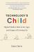 Technology's Child : Digital Media's Role in the Ages and Stages of Growing Up