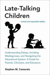 Late-Talking Children, Revised and Expanded Edition : Understanding Delays, Avoiding Misdiagnoses, and Navigating the Educational System: a Guide for Parents, Clinicians, and Educators
