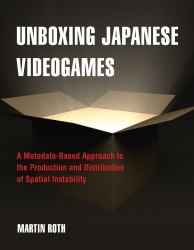 Unboxing Japanese Videogames : A Metadata-Based Approach to the Production and Distribution of Spatial Instability
