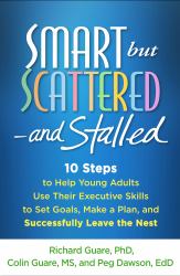 Smart but Scattered--And Stalled : 10 Steps to Help Young Adults Use Their Executive Skills to Set Goals, Make a Plan, and Successfully Leave the Nest