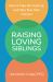 Raising Loving Siblings : How to Stop the Fighting and Help Your Kids Connect