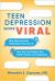 Teen Depression Gone Viral : Why Kids Are More Vulnerable Than Ever and How You Can Protect Your Child's Health and Happiness