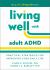 Living Well with Adult ADHD : Practical Strategies for Improving Your Daily Life