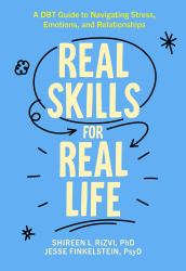 Real Skills for Real Life : A DBT Guide to Navigating Stress, Emotions, and Relationships