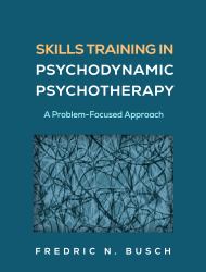 Skills Training in Psychodynamic Psychotherapy : A Problem-Focused Approach
