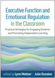 Executive Function and Emotional Regulation in the Classroom : Practical Strategies for Engaging Students and Promoting Independent Learning