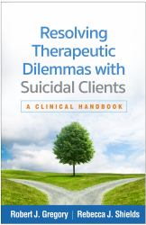 Resolving Therapeutic Dilemmas with Suicidal Clients : A Clinical Handbook
