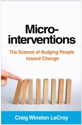 Microinterventions : The Science of Nudging People Toward Change