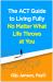 The ACT Guide to Living Fully No Matter What Life Throws at You The ACT Guide to Living Fully No Matter What Life Throws at You